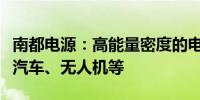 南都电源：高能量密度的电芯产品可用于飞行汽车、无人机等