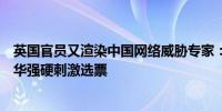 英国官员又渲染中国网络威胁专家：苏纳克政府试图通过对华强硬刺激选票