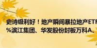 史诗级利好！地产瞬间暴拉地产ETF（159707）放量飙涨4%滨江集团、华发股份封板万科A、保利发展涨超5%