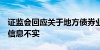 证监会回应关于地方债券业务“抽检”传闻：信息不实