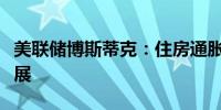 美联储博斯蒂克：住房通胀下降是一个重要进展