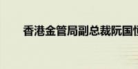 香港金管局副总裁阮国恒获延任两年