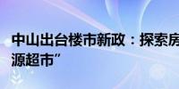 中山出台楼市新政：探索房票机制、建立“房源超市”