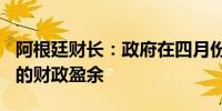 阿根廷财长：政府在四月份实现了174亿比索的财政盈余