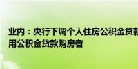 业内：央行下调个人住房公积金贷款利率也适用于已购房且用公积金贷款购房者