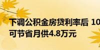 下调公积金房贷利率后 100万房贷30年累积可节省月供4.8万元