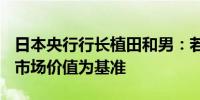 日本央行行长植田和男：若减持部分ETF将以市场价值为基准