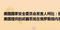 美国国家安全委员会发言人柯比：我们不鼓励也不支持使用美国提供的武器系统在俄罗斯境内发动攻击