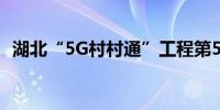 湖北“5G村村通”工程第5000个基站开通