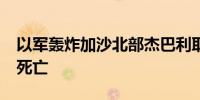 以军轰炸加沙北部杰巴利耶难民营 至少28人死亡