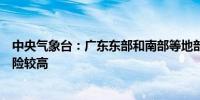 中央气象台：广东东部和南部等地部分地区发生渍涝气象风险较高