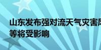 山东发布强对流天气灾害风险预警提示 交通等将受影响