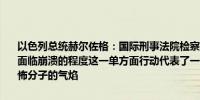 以色列总统赫尔佐格：国际刑事法院检察官的声明显示出国际司法体系面临崩溃的程度这一单方面行动代表了一个单边政治步骤助长了全球恐怖分子的气焰