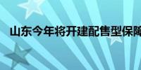 山东今年将开建配售型保障性住房1.2万套