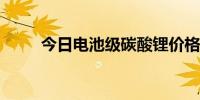 今日电池级碳酸锂价格较周五持平