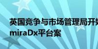 英国竞争与市场管理局开始调查罗氏收购LumiraDx平台案