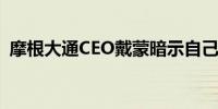 摩根大通CEO戴蒙暗示自己可能会提前退休