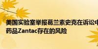 美国实验室举报葛兰素史克在诉讼中指控该公司对美国隐藏药品Zantac存在的风险