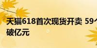 天猫618首次现货开卖 59个品牌4小时销售额破亿元