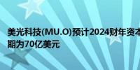 美光科技(MU.O)预计2024财年资本支出为80亿美元此前预期为70亿美元