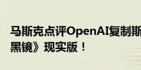 马斯克点评OpenAI复制斯嘉丽声音事件：《黑镜》现实版！