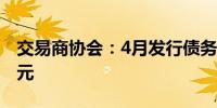 交易商协会：4月发行债务融资工具10701亿元