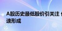 A股历史最低股价引关注 优胜劣汰新生态加速形成