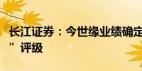 长江证券：今世缘业绩确定性较强维持“买入”评级