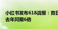 小红书发布618战报：首日直播成交GMV为去年同期6倍