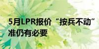 5月LPR报价“按兵不动”专家称年内择机降准仍有必要