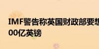 IMF警告称英国财政部要想稳定债务还需要300亿英镑