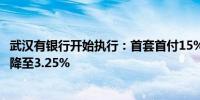 武汉有银行开始执行：首套首付15% 首套房贷利率由3.55%降至3.25%