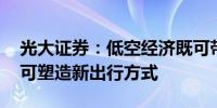 光大证券：低空经济既可带动产业链发展 也可塑造新出行方式