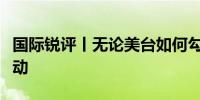 国际锐评丨无论美台如何勾连一中原则不可撼动