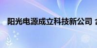 阳光电源成立科技新公司 含电池制造业务