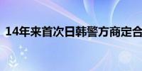 14年来首次日韩警方商定合作打击跨境犯罪