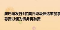 庞巴迪发行5亿美元垃圾债这家加拿大私人飞机制造商希望募资以便为债务再融资