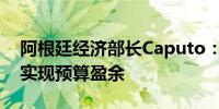 阿根廷经济部长Caputo：阿根廷将在5月份实现预算盈余