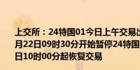 上交所：24特国01今日上午交易出现异常波动自2024年05月22日09时30分开始暂停24特国01交易自2024年05月22日10时00分起恢复交易