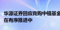 华源证券回应竞购中植基金资产：相关事项正在有序推进中