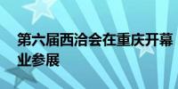 第六届西洽会在重庆开幕 国内外900余家企业参展