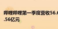 哔哩哔哩第一季度营收56.6亿元 经调净亏损4.56亿元