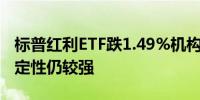 标普红利ETF跌1.49%机构：高股息率概念确定性仍较强