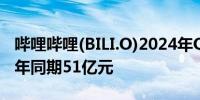 哔哩哔哩(BILI.O)2024年Q1营收56.6亿元上年同期51亿元