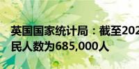 英国国家统计局：截至2023年12月英国净移民人数为685,000人