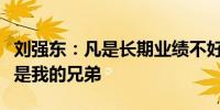 刘强东：凡是长期业绩不好从来不拼搏的人不是我的兄弟