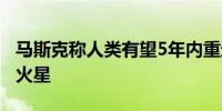 马斯克称人类有望5年内重返月球10年内登陆火星