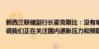 新西兰联储副行长霍克斯比：没有单一数据点会引发利率上调我们正在关注国内通胀压力和预期