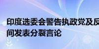 印度选委会警告执政党及反对党：勿在大选期间发表分裂言论