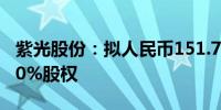 紫光股份：拟人民币151.77亿元收购新华三30%股权